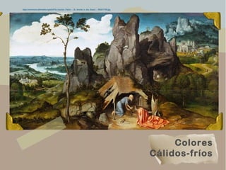 Colores
Cálidos-fríos
https://commons.wikimedia.org/wiki/File:Joachim_Patinir_-_St_Jerome_in_the_Desert_-_WGA17100.jpg
 