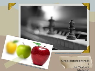 Gradiente/contrast
e
de Textura
http://www.redlaser.cl/procedimientos/cirugia-refractiva/vicios-de-refraccion/
http://labolsaopaca.blogspot.com.ar/2014/02/composicion-fotografica.html
 