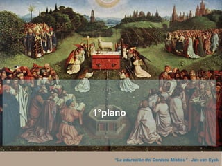 “La adoración del Cordero Místico” - Jan van Eyck
1°plano
 