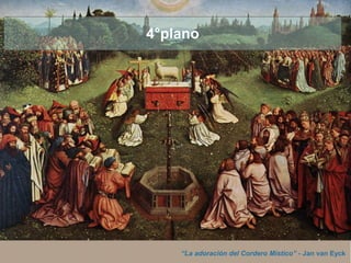 “La adoración del Cordero Místico” - Jan van Eyck
4°plano
 