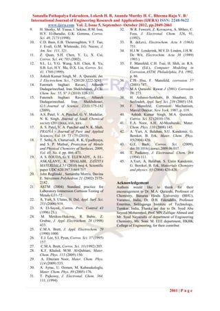 Sanaulla Pathapalya Fakrudeen, Lokesh H. B, Ananda Murthy H. C, Bheema Raju V. B /
International Journal of Engineering Research and Applications (IJERA) ISSN: 2248-9622
          www.ijera.com Vol. 2, Issue 5, September- October 2012, pp.2049-2061
9.    H. Shorky, M. Yuasa, I. Sekine, R.M. Issa,       32.   W.R. Fawcett, Z. Kovacova, A. Mtheo, C.
      H.Y. El-Baradie, G.K. Gomma, Corros.                   Foss, J. Electronal. Chem. 326, 91,
      Sci. 40, 2173 (1998).                                  (1992).
10.   C.D. Bain, E.B. Thouroughton, Y.T. Tao,          33.   R. deLevi, Electrochem. Acta 8 (1963)
      J. Evall, G.M. Whiteside, J.G. Nuzzo, J.               751.
      Am. Soc. 111, 321.                               34.   H.J.W. Lenderink, M.V.D. Linden, J.H.W.
11.   Z. Quan, S.H. Chen, Y. Li, X. Cui,                     De Wit, Electrochim. Acta 38 (1989)
      Corros. Sci. 44, 703 (2002).                           1993.)
12.   S.L. Li, Y.G. Wang, S.H. Chen, R. Yu,            35.   F. Mansfeld, C.H. Tsai, H. Shih, in: R.S.
      S.B. Lei, H.Y. Ma, D.X. Liu, Corros. Sci.              Munn (Ed.), Computer Modeling in
      41, 1769 (1999).                                       Corrosion,ASTM, Philadelphia, PA, 1992,
13.   Ashish Kumar Singh, M . A. Quraishi, Int.              p. 86.
      J. Electrochem. Sci., 7 (20120 3222-3241.        36.   C.H. Hsu, F. Mansfeld, corrosion 57
14.   Fatemeh baghaei          Ravari,    Athareh            (2001) 747.
      Dadagarinezhad, Iran Shekhshoaei, J.Chi.         37.   M.A Quraishi. Rawat J (2001) Corrosion
      Chem. Soc. 55, N° 3 (2010) 328-331.                    19: 273.
15.   Fatemeh baghaei          Ravari,    Athareh      38.   H. Ashassi-Sorkhabi, B. Shaabani, D.
      Dadagarinezhad,       Iran     Shekhshoaei,            Seifzadeh, Appl. Surf. Sci. 239 (2005) 154.
      G.U.Journal of Science. 22(3);175-182            39.   F. Mansfeld, Corrosion Mechanism,
      (2009).                                                Marcel Dekkar, New York, 1987, p. 119.
16.   A.S. Patel, V. A. Panchal, G. V. Mudaliar,       40.    Ashish Kumar Singh, M.A. Quraishi,
      N. K. Singh, Journal of Saudi Chemical                 Corros. Sci. 52 (2010) 156.
      society (2011)xxx, xxx, xxx.                     41.   E.A. Noor, A.H. Al-Moubaraki, Mater.
17.   A. S. Patel, V. A. Panchal and N. K. Shah,             Chem. Phys. 110 (2008) 145.
      PRAJÑĀ - Journal of Pure and Applied             42.   A. Yurt, A. Balaban, S.U. Kandemir, G.
      Sciences, Vol. 18: 73 - 75 (2010).                     Bereket, B. Erk, Mater. Chem. Phys.
18.   T. Sethi, A. Chaturvedi, R. K. Upadhyaya,              85(2004) 420.
      and S. P. Mathur, Protection of Metals           43.   G.E. Badr, Corros. Sci. (2009),
      and Physical Chemistry of Surfaces, 2009,              doi:10.1016/j.corsci.2009.06.017.
      Vol. 45, No. 4, pp. 466–471.                     44.   T. Paskossy, J. Electroanal. Chem. 364
19.   A. S. FOUDA, G. Y. ELEWADY, A. EL-                     (1994) 111.
      ASKALANY, K. SHALABI, ZAŠTITA                    45.   A.Yurt, A. Balaban. S. Ustin Kandemir,
      MATERIJALA 51 (2010) broj 4, Scientific                G. Bereket. B. Erk, Mateerials Chemistry
      paper UDC:620.197.3:669.717                            and physics. 85 (2004) 420-426.
20.   John Reglinski , Samantha Morris, Davina
      E. Stevenson Polyhedron 21 (2002) 2175-
      2182 .                                         Acknowledgement
21.   ASTM (2004) Standard practice for              Authors would like to thank for their
      Laboratory Immersion Corrsion Testing of       encouragement to Dr. M.A. Quraishi, Professor of
      Metals G31-72.                                 Chemistry, Banaras Hindu University (BHU),
22.   A. Yurt, S. Ulutas, H. Dal, Appl. Surf. Sci.   Varanasi, India, Dr. D.B. Fakruddin, Professor
      253 (2006) 919.                                Emeritus, Siddaganga Institute of Technology,
23.   A. El-Sayed, Corros. Prev. Control 43          Tumkur, India, Thanks are due to Dr. Syed Abu
      (1996) 23.).                                   Sayeed Mohammed, Prof. MN Zulfiqar Ahmed and
24.    M. Metikos-Hukovic, R. Babic, Z.              Mr. Syed Nayazulla of department of Engineering
      Grubac, J. Appl. Electrochem. 28 (1998)        Chemistry, Ms. Soni. M. EEE department, HKBK
      433.                                           College of Engineering, for their contribut
25.   C.M.A. Brett, J. Appl. Electrochem. 20
      (1990) 1000.
26.    E.J. Lee, S.I. Pyun, Corros. Sci. 37 (1995)
      157.
27.    C.M.A. Brett, Corros. Sci. 33 (1992) 203.
28.    K.F. Khaled, M.M. Al-Qahtani, Mater.
      Chem. Phys. 113 (2009) 150.
29.    A. Ehteram Noor, Mater. Chem. Phys.
      114 (2009) 533.
30.   A. Aytac, U. Ozmen, M. Kabasakaloglu,
      Mater. Chem. Phys. 89 (2005) 176.
31.   T. Pajkossy, J. Electronal. Chem. 364,
      111, (1994).

                                                                                       2061 | P a g e
 