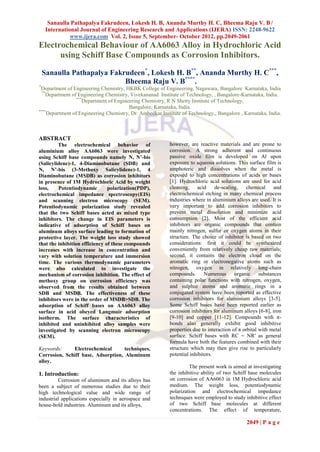 Sanaulla Pathapalya Fakrudeen, Lokesh H. B, Ananda Murthy H. C, Bheema Raju V. B /
     International Journal of Engineering Research and Applications (IJERA) ISSN: 2248-9622
               www.ijera.com Vol. 2, Issue 5, September- October 2012, pp.2049-2061
Electrochemical Behaviour of AA6063 Alloy in Hydrochloric Acid
      using Schiff Base Compounds as Corrosion Inhibitors.

    Sanaulla Pathapalya Fakrudeen*, Lokesh H. B**, Ananda Murthy H. C***,
                            Bheema Raju V. B****.
*
 Department of Engineering Chemistry, HKBK College of Engineering, Nagawara, Bangalore Karnataka, India
  **
     Department of Engineering Chemistry, Vivekananad Institute of Technology, , Bangalore-Karnataka, India.
                  ***
                     Department of Engineering Chemistry, R N Shetty Institute of Technology,
                                         Bangalore, Karnataka, India.
****
     Department of Engineering Chemistry, Dr. Ambedkar Institute of Technology,, Bangalore , Karnataka, India.



ABSTRACT
         The electrochemical behavior of                   however, are reactive materials and are prone to
aluminium alloy AA6063 were investigated                   corrosion. A strong adherent and continuous
using Schiff base compounds namely N, N’-bis               passive oxide film is developed on Al upon
(Salicylidene)-1, 4-Diaminobutane (SDB) and                exposure to aqueous solutions. This surface film is
N, N’-bis (3-Methoxy Salicylidene)-1, 4                    amphoteric and dissolves when the metal is
Diaminobutane (MSDB) as corrosion inhibitors               exposed to high concentrations of acids or bases
in presence of 1M Hydrochloric Acid by weight              [1]. Hydrochloric acid solutions are used for acid
loss,    Potentiodynamic        polarization(PDP),         cleaning,    acid     de-scaling,   chemical     and
electrochemical impedance spectroscopy(EIS)                electrochemical etching in many chemical process
and scanning electron microcopy (SEM).                     industries where in aluminium alloys are used. It is
Potentiodynamic polarization study revealed                very important to add corrosion inhibitors to
that the two Schiff bases acted as mixed type              prevent metal dissolution and minimize acid
inhibitors. The change in EIS parameters is                consumption [2]. Most of the efficient acid
indicative of adsorption of Schiff bases on                inhibitors are organic compounds that contain
aluminum alloys surface leading to formation of            mainly nitrogen, sulfur or oxygen atoms in their
protective layer. The weight loss study showed             structure. The choice of inhibitor is based on two
that the inhibition efficiency of these compounds          considerations: first it could be synthesized
increases with increase in concentration and               conveniently from relatively cheap raw materials;
vary with solution temperature and immersion               second, it contains the electron cloud on the
time. The various thermodynamic parameters                 aromatic ring or electronegative atoms such as
were also calculated to investigate the                    nitrogen, oxygen in relatively long-chain
mechanism of corrosion inhibition. The effect of           compounds. Numerous            organic substances
methoxy group on corrosion efficiency was                  containing polar functions with nitrogen, oxygen,
observed from the results obtained between                 and sulphur atoms and aromatic rings in a
SDB and MSDB. The effectiveness of these                   conjugated system have been reported as effective
inhibitors were in the order of MSDB>SDB. The              corrosion inhibitors for aluminium alloys [3-5].
adsorption of Schiff bases on AA6063 alloy                 Some Schiff bases have been reported earlier as
surface in acid obeyed Langmuir adsorption                 corrosion inhibitors for aluminum alloys [6-8], iron
isotherm. The surface characteristics of                   [9-10] and copper [11-12]. Compounds with π-
inhibited and uninhibited alloy samples were               bonds also generally exhibit good inhibitive
investigated by scanning electron microscopy               properties due to interaction of π orbital with metal
(SEM).                                                     surface. Schiff bases with RC = NR′ as general
                                                           formula have both the features combined with their
Keywords:     Electrochemical       techniques,            structure which may then give rise to particularly
Corrosion, Schiff base, Adsorption, Aluminum               potential inhibitors.
alloy.
                                                                    The present work is aimed at investigating
1. Introduction:                                           the inhibitive ability of two Schiff base molecules
         Corrosion of aluminum and its alloys has          on corrosion of AA6063 in 1M Hydrochloric acid
been a subject of numerous studies due to their            medium. The weight loss, potentiodynamic
high technological value and wide range of                 polarization and electrochemical impedance
industrial applications especially in aerospace and        techniques were employed to study inhibitive effect
house-hold industries. Aluminum and its alloys,            of two Schiff base molecules at different
                                                           concentrations. The effect of temperature,

                                                                                               2049 | P a g e
 