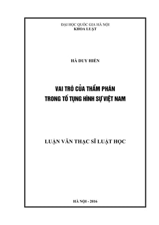 ĐẠI HỌC QUỐC GIA HÀ NỘI
KHOA LUẬT
HÀ DUY HIỂN
VAI TRß CñA THÈM PH¸N
TRONG Tè TôNG H×NH Sù VIÖT NAM
LUẬN VĂN THẠC SĨ LUẬT HỌC
HÀ NỘI - 2016
 