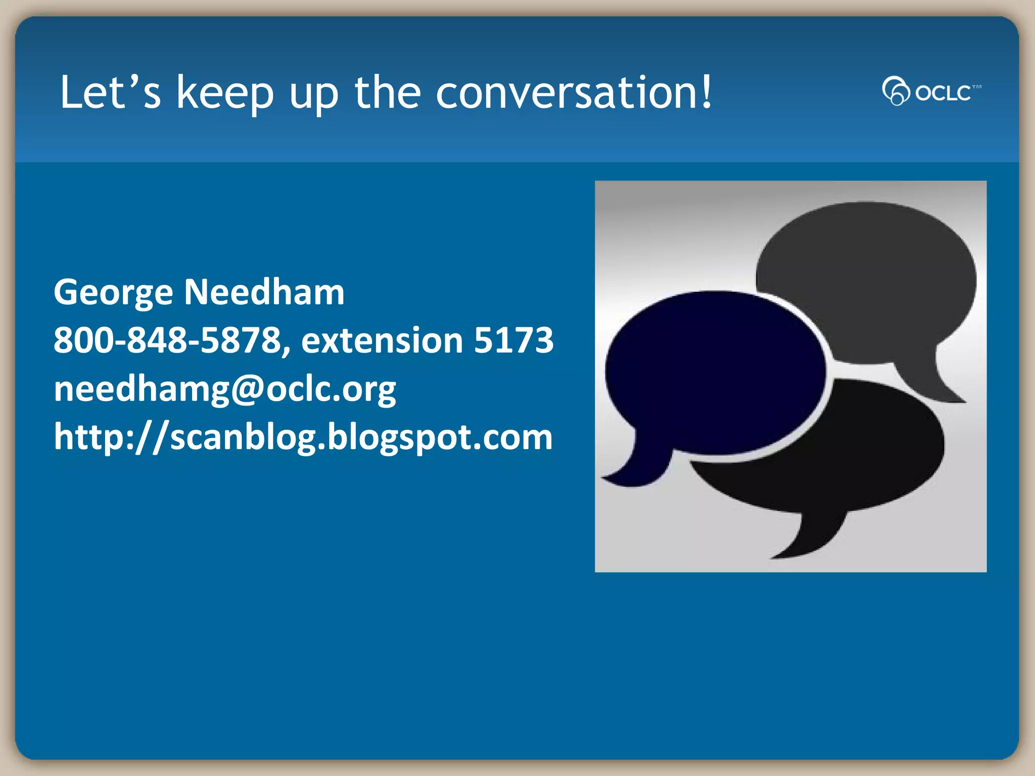 Let’s keep up the conversation! George Needham 800-848-5878, extension 5173 [email_address] http://scanblog.blogspot.com  