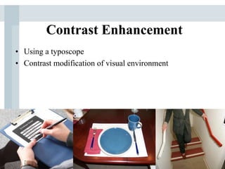 Contrast Enhancement
• Using a typoscope
• Contrast modification of visual environment
 