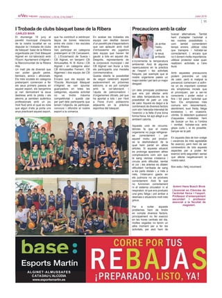 11
Juliol 2016PERIÒDIC LOCAL D’ALGINET
ALGINET·ALMUSSAFES
CATADAU·L’ALCÚDIA
www.esportsmartin.es
Precaucions amb la calor
Ja arriba
l’estiu
i amb
la seua
arribada
s’incrementa la temperatura
ambiental. Això té algunes
repercussions en la pràctica
de l’esport i les activitats
físiques, per exemple que el
nostre organisme pateix un
major estrés i per tant un major
desgast.
Un dels principals problemes
que ens pot afectar amb
les altes temperatures és la
possibilitat de patir un colp
de calor. Aquest es degut a la
combinació de diversos factors
com són l’elevada intensitat de
l’exercici o la falta d’una bona
forma física, tot açò afegit a un
ambient calorós.
Aquesta unió de circums­
tàncies fa que el nostre
organisme no puga refrigerar-
se correctament i per
aquest motiu pot produir-
se la deshidratació de la
qual hem parlat en altres
articles. Si aquesta situació
es prolonga apareixen altres
complicacions com són que
la sang venosa s’estanca i
circula amb dificultat, també
el cor i les arteries es dilaten
dificultant l’arribada de sang
a les parts distals i, a més a
més, l’intercanvi gasós en
els pulmons no es produeix
correctament. Això fa que
no funcionen correctament
ni el sistema circulatori ni el
respiratori, el que ens produeix
una greu fatiga i pot arribar a
desmais o situacions molt més
greus.
Per a evitar aquests
problemes hem de tindre
en compte diversos factors,
principalment no fer exercici
en les hores centrals del dia,
moltes vegades no tenim un
altre moment per a fer les
activitats, per això hem de
buscar alternatives. També
hem d’adaptar l’activitat a
les nostres possibilitats i,
com també comentàrem
temps enrere, utilitzar roba
que transpire i hidratar-se
correctament. I, encara que
no li donem molta importància,
utilitzar protector solar quan
realitzem activitats a l’aire
lliure.
Amb aquestes precaucions
podem previndre un colp
de calor, però si malgrat la
prevenció comencem a sofrir-
ne un és important conéixer
els símptomes inicials que
el provoquen, per a ser-ne
conscients i poder reduir o
fins i tot parar l’activitat que
fem. Els símptomes més
comuns són: desorientació,
atordiment, suor freda, fatiga
excessiva i, en ocasions,
vòmits. Si detectem qualsevol
d’aquestes molèsties hem
de buscar un lloc a l’ombra
i ventilat, hidratar-nos amb
glops curts i, si és possible,
banyar-se la pell.
En aquests dies de bon oratge
i vacances és més agradable
fer exercici, però hem de ser
coneixedors de tots aquests
aspectes per a poder fer
exercici amb seguretat i sense
que afecte negativament la
nostra salut.
Bon estiu i feliç moviment.
I Trobada de clubs bàsquet base de la Ribera
El diumenge 19 juny al
pavelló municipal d’esports
de la nostra localitat es va
disputar la I trobada de clubs
de bàsquet base de la Ribera
organitzada pel Club Bàsquet
Alginet en col·laboració amb
l’Excm. Ajuntament d’Alginet i
la Mancomunitat de la Ribera
Alta.
Un matí ple de diversió que
van poder gaudir pares,
familiars, amics i aficionats.
Els més xicotets en categoria
prebenjamí comencen a fer
els seus primers passos en
aquest esport, els benjamins
ja van demostrant la seua
destresa amb la pilota i els
alevins ja semblen autèntics
professionals amb un joc
molt fluid amb el qual es nota
que algun d’ells ja porta uns
anys practicant aquest esport,
que ha contribuït a estrényer
llaços de bones relacions
entre els clubs i les escoles
de la Ribera.
Van participar en categoria
prebenjamí el CB Carcaixent,
C. L’Encarnació de Sueca i
CB Alginet, en benjamí CB
Almussafes, N. B. Alzira i CB
Alginet i en categoria aleví
CB Almussafes Femení, CB
Algemesí i dos equips del CB
Alginet.
Encara que els equips de
l’Escola Municipal Bàsquet
d’Alginet es van apuntar
guanyadors en totes les
categories, aquesta activitat
no va tindre màxima
competitivitat i quedà clar
per part dels participants que
tenien l’objectiu de participar,
conviure i difondre el nostre
esport a la comarca.
En acabar les trobades els
equips van desfilar davant
d’un pavelló ple d’espectadors
que van aplaudir amb molt
d’entusiasme els jugadors
dels equips que havien fet
gaudir a tots en aquest dia.
Després, representants de
la corporació municipal i del
CB Alginet van lliurar a tots
els participants una medalla
commemorativa.
Queda oberta la possibilitat
de seguir celebrant aquest
esdeveniment en pròximes
edicions, si es pot comptar
amb la col·laboració i
l’ajuda de patrocinadors i
d’organismes oficials, pel que
ha aportat a tots i per l’èxit
a l’hora d’unir poblacions
adjacents en la pràctica
esportiva del bàsquet.
CARLES BIVIÀ
Antoni Hans Bosch Bivià
Llicenciat en Ciències de
l'activitat física i l’esport.
Professor d’ensenyament
secundari i professor
associat a la facultat de
magisteri.
 