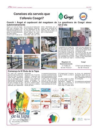 15
Juliol 2016PERIÒDIC LOCAL D’ALGINET
La gasolinera de Coagri atesa
tot el dia
COAGRI
La gasolinera de Coagri ofe-
reix tant a socis com a clients
un combustible de bona qua-
litat a baix preu. A més, fa poc
es va instal·lar un sistema de
pagament molt intuïtiu i segur
per al consumidor. A aquests
dos avantatges ara es suma
que els usuaris que vagen a
omplir els seus depòsits tin-
dran sempre treballadors de
Coagri que els ajuden davant
de qualsevol dubte.
En concret al llarg del matí
està a la gasolinera José Es-
pert i a migdia està Guillermo
Crespo. Un altre responsable
és Antonio Aliaga.
Conchi i Ángel al capdavant del magatzem de
subministraments
Sigues o no soci de Coagri,
igual pots aprofitar-te dels
bons preus, la qualitat i la va-
rietat de productes que el ma-
gatzem de subministraments
de Coagri t’ofereix.
Ubicat al camí Trullàs en en-
trar a les naus et trobes amb
Conchi Valbuena i Ángel Bel-
da que t’assessoren en allò
que busques: sucs, vins de
primera qualitat, olis, arròs,
sabó, menjar per a gossos,
insecticides, teles per a fer
ombra, ferramentes per al
camp, guano, productes fito-
sanitaris, calcer, barrets de
palla, eines per al camp o el
jardí i un llarg etcètera.
Coagri
C/ San Juan de Ribera, 4
Tel: 96 175 92 20
Magatzem de
Subministraments
C/ Trullàs s/n
Tel: 96 175 03 21
Coneixes els serveis que
t’ofereix Coagri?
Comença la IV Ruta de la Tapa
Per quart any consecutiu
parlar de juliol és parlar de la
Ruta de la Tapa. Un esdeve-
niment social i gastronòmic
que ha aconseguit que al
llarg del dijous i divendres del
mes de juliol, les terrasses i
els bars s’ompligen de gom
a gom per a provar la tapa
elaborada pels establiments
participants.
Aquest any són 17 els bars,
cafeteries i restaurants que
participen en la ruta. Com
sempre, el preu establit per
ACEAL, encarregats d’or-
ganitzar la campanya, és
de 2,50 €, incloent la tapa i
quinto, copa de vi o refresc a
escollir pel client.
La campanya busca promou-
re i donar a conéixer els esta-
bliments participants a través
de la gastronomia de la tapa.
A més a més, se sortejarà
entre els “ruters” un premi
econòmic de 100 € per a gas-
tar en qualsevol dels establi-
ments que entren en la ruta.
El 5 d’agost a les 21 hores en
la Seu d’ ACEAL, es farà el
sorteig.
Un altra novetat a la Ruta
és la foto selfie. L’empresa
AgoTelecom regalarà un
sopar per a 6 persones al
selfie més votat en el face-
book d’Ago. El selfie haurà
de fer-se als establiments
participants davant del car-
tell d’Ago. A més, el sopar es
farà a l’establiment on es va
fer la fotografia.
Els establiments participants
en la IV Ruta de la Tapa són:
 