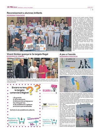 5
JUNY 2017PERIÒDIC LOCAL D’ALGINET
REGIDORIA D’EDUCACIÓ
Alumnes de les quatre escoles d’Alginet
van rebre el dimarts 23 de maig al saló
d’actes de l’Ajuntament un diploma i la
insígnia del municipi en reconeixement
del seu rendiment acadèmic al llarg de
l’Educació Primària. Paula Llorca, regidora
d’Educació, va ser l’encarregada d’oficiar
l’acte. Els exalumnes del col·legi Pepita
Greus que van rebre el reconeixement van
ser Joan Aliaga Signes i Marta García Roig
en premi extraordinari i Josep Magraner
Cuñat, Leyre Baixauli Parra i Joan Soler
De la Concepción en menció honorífica.
Del Blasco Ibáñez, en premi extraordina-
ri les alumnes Marta Gregori Benavent i
Anfal Mallik, en menció honorífica Javier
Romero Burchés, Aura De La Concepcion
Ausina i Xavi Fernández Méndez.
De l’escola Sagrat Cor de Jesús, els alum-
nes amb menció honorífica van ser Pilar
Pérez Peña, Ariadna Terol Donat i Toni
Pérez Mata.
De l’Emilio Luna Xavier Mouton Ayora,
Sara Bisbal Torrent i Joan Sánchez Selma
van obtindre la menció especial. A l’acte
van assistir els alumnes acompanyats per
familiars, directors dels centres i profes-
sors.
Reconeixement a alumnes brillants
REGIDORIA DE COMERÇ
El dimecres 3 de maig al comerç de Pintures Juan Sánchez, el seu propietari, junt a la regidora de Co-
merç, Paula Llorca van fer entrega a Vicent Simbor de la targeta per valor de 50 € que haurà de gastar als
comerços adherits.
Vicent Simbor guanya la 3a targeta Regal
REGIDORIA D’EDUCACIÓ
A peu a l’escola
La Regidoria d’Educació ha ficat en marxa la campanya ‘A peu a l’es-
cola’. Una campanya que va nàixer fruït de les inquietuds que van
analitzar els alumnes de 5é del Blasco Ibáñez dins del projecte euro-
peu Erasmus +. “Els alumnes van veure que s’acumulaven molts ve-
hicles a la porta de l’escola i van mantindre una reunió amb nosaltres
per tal de transmetre’ns les seues inquietuds. Després d’analitzar i
veure quines solucions eren més viables vam decidir posar en marxa
aquesta campanya”, comentava la regidora Llorca. Aquesta campa-
nya pretén promoure costums saludables com és la pràctica d’anar
caminant als centres escolars del poble.
Per a desenvolupar aquesta campanya, l’Ajuntament d’Alginet ha se-
nyalitzat diferents itineraris seguint criteris com ara que els carrers
disposen de voreres amples, que tinguen un trànsit moderat de vehi-
cles i que la presència d’arbres
siga notable.
Les rutes estan assenyalades
amb cartells i petjades als pas-
sos de vianants. Les petjades
de color blau assenyalen la
ruta escolar del centre Sagra-
do Corazón de Jesús, el color
verd s’ha designat per al col·legi
Pepita Greus i el color groc re-
presenta les rutes que compar-
teixen els centres Blasco Ibáñez
i Emili Luna.
Aquesta campanya s’ha reforçat
amb més policia local i protecció
civil als punts més conflictius en
les hores d’accés al centre es-
colar.
Els veïns poden trobar les rutes
també a la web www.alginet.es
 