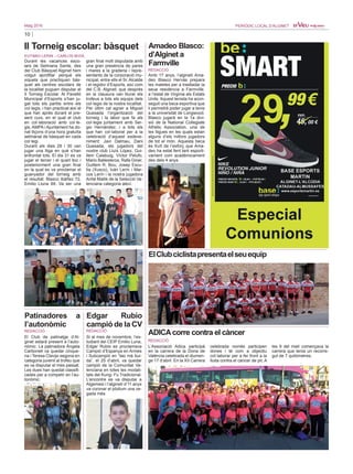 10
Maig 2016 PERIÒDIC LOCAL D’ALGINET
II Torneig escolar: bàsquet
EUTIMIO LERIN – CARLOS BIVIÁ
Durant les vacances esco-
lars de Setmana Santa, des
del Club Bàsquet Alginet hem
volgut aprofitar perquè els
xiquets que practiquen bàs-
quet als centres escolars de
la localitat puguen disputar el
II Torneig Escolar. Al Pavelló
Municipal d’Esports s’han ju-
gat tots els partits entre els
col·legis, i han practicat així el
que han aprés durant el pre-
sent curs, en el qual el club
en col·laboració amb col·le-
gis, AMPA i Ajuntament ha do-
nat lliçons d’una hora gratuïta
setmanal de bàsquet en cada
col·legi.
Durant els dies 29 i 30 van
jugar una lliga en què s’han
enfrontat tots. El dia 31 es va
jugar el tercer i el quart lloc i
posteriorment una gran final
en la qual es va proclamar el
guanyador del torneig amb
el resultat: Blasco Ibáñez 72,
Emilio Lluna 69. Va ser una
gran final molt disputada amb
una gran presència de pares
i mares a la graderia i repre-
sentants de la corporació mu-
nicipal, entre ells el Sr. Alcalde
i el regidor d’Esports, així com
del C.B. Alginet; que després
en la clausura van lliurar els
trofeus a tots els equips dels
col·legis de la nostra localitat.
Per últim cal agrair a Miguel
Quesada l’organització del
torneig i la labor que fa als
col·legis juntament amb Ser-
gio Hernández, i a tots els
que han col·laborat per a la
celebració d’aquest esdeve-
niment: Javi Dalmau, Dani
Quesada, els jugadors del
nostre club Lluís López, Gui-
llem Calabuig, Víctor Pelufo,
Mario Ballesteros, Rafa Giner,
Guillem R. Bou, Josep Escu-
tia (Xusco), Iván Lerín i Mar-
cos Lerín i la nostra jugadora
Anfal Mallik de la Selecció Va-
lenciana categoria aleví.
Patinadores a
l’autonòmic
REDACCIÓ
El Club de patinatge d’Al-
ginet estarà present a l’auto-
nòmic. La patinadora Ángela
Carbonell va quedar cinque-
na i Teresa Clavijo segona en
categoria juvenil al trofeu que
es va disputar el mes passat.
Les dues han quedat classifi-
cades per a competir en l’au-
tonòmic.
Edgar Rubio
campió de la CV
REDACCIÓ
Si al mes de novembre, l’es-
tudiant del CEIP Emilio Luna,
Edgar Rubio es proclamava
Campió d’Espanya en Armes
i Subcampió en “tao mà bui-
da”, el 25 d’abril, va quedar
campió de la Comunitat Va-
lenciana en totes les modali-
tats del Kung- Fu Tradicional.
L’encontre es va disputar a
Algemesí i l’alginetí d’11 anys
va coronar el pòdium una ve-
gada més.
Amadeo Blasco:
d’Alginet a
Farmville
REDACCIÓ
Amb 17 anys, l’alginetí Ama-
deo Blasco Hervás prepara
les maletes per a traslladar la
seua residència a Farmville,
a l’estat de Virginia als Estats
Units. Aquest tenista ha acon-
seguit una beca esportiva que
li permetrà poder jugar a tenis
a la universitat de Longwood.
Blasco jugarà en la 1a divi-
sió de la National Collegiate
Athetic Association, una de
les lligues en les quals estan
alguns d’els millors jugadors
de tot el món. Aquesta beca
és fruït de l’esforç que Ama-
deo ha estat fent tant esporti-
vament com acadèmicament
des dels 4 anys.
ADICAcorre contra el càncer
REDACCIÓ
L’Associació Adica participà
en la carrera de la Dona de
València celebrada el diumen-
ge 17 d’abril. En la XII Carrera
celebrada només participen
dones i té com a objectiu
col·laborar per a fer front a la
lluita contra el càncer de pit. A
les 9 del matí començava la
carrera que tenia un recorre-
gut de 7 quilòmetres.
ElClubciclistapresentaelseuequip
 