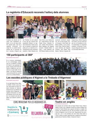 7
Maig 2016PERIÒDIC LOCAL D’ALGINET
ESPAI PATROCINAT PER LES REGIDORIES DE... Teatre en anglés
Els escolars de primària dels col·legis Pepita Greus, Blasco
Ibáñez, Emilio Luna i Sagrado Corazón de Jesús d’Alginet van
assistir al Teatre Modern per a gaudir del teatre en anglés. Els
xiquets i les xiquetes de 4t, 5é i 6é de primària va poder vore
l’obra D’Artagnan a les 9.30 del matí. Seguidament els alum-
nes de 1r, 2n i 3r de primària van vore l’obra Once Upon a
Time. El teatre va estar organitzat per la regidoria d’Educació i
gestionat per Factoria d’Idees i Creacions Coop.V.
REGIDORIA D’EDUCACIÓ
La regidoria d’Educació reconeix l’esforç dels alumnes
Finalitzar els estudis de Pri-
mària amb expedients bri-
llants no és una tasca fàcil.
Per aquest motiu, des de la
regidoria d’Educació s’ha
volgut fer un xicotet reconei-
xement als 19 alumnes de
les 4 escoles d’Alginet que
van finalitzar el curs passat
el seu pas per l’escola amb
expedients brillants. La regi-
dora d’Educació, Paula Llorca
els va imposar la insígnia del
poble junt a un diploma en re-
coneixement al seu rendiment
acadèmic. Maria Maestre del
Ceip Emilio Luna, Noelia Oli-
ver i Josep Ramos, del CEIP
Pepita Greus, Salvador Ri-
vero, Esther Perez-Serrano i
Mario Ballester del Sagrado
Corazón i Roberto Matei, Yu
Chen i Carla Martínez del
CEIP Blasco Ibañez van tindre
excel·lent rendiment acadè-
mic. Per la seua banda, Elvi-
ra Company i Júlia Pastor del
Blasco Ibáñez, Lucia Lozano,
Vicent Roig, Patricia Espert i
Laura Alemany del Sagrado
Corazón, John Rober, Aroa
Baeza i Marcos Fargueta del
Pepita Greus i Marta Fargueta
de l’Emilio Luna van rebre per
part de la Conselleria el pre-
mi extraordinari al rendiment
acadèmic d’Educació Primà-
ria que atorga als alumnes de
la Comunitat Valenciana.
Les escoles públiques d’Alginet a la Trobada d’Algemesí
El col·legi Pepita Greus, Blas-
co Ibáñez i Emilio Luna no es
van voler perdre la XXXI Tro-
bada d’escoles en Valencià.
Aquest any es va celebrar a la
localitat veïna d’Algemesí. La
regidora d’Educació va visitar
els estands de les tres esco-
les i va compartir amb ells els
tallers que estaven portant a
terme.
REGIDORIA D’EDUCACIÓ
REGIDORIA D’EDUCACIÓ
150 participants al 360º
En el concurs cinematogrà-
fic de curtmetratges exprés
que es va celebrar el passat
23 d’abril hi van participar 22
grups. Al llarg de 36 hores els
carrers d’Alginet es van con-
vertir en un gran plató. El dis-
sabte 7 de maig es realitzarà
l’acte de lliurament de premis
a les 19 h al Teatre Modern.
REGIDORIA D’EDUCACIÓ
 