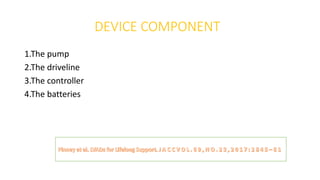 DEVICE COMPONENT
1.The pump
2.The driveline
3.The controller
4.The batteries
 