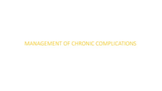 MANAGEMENT OF CHRONIC COMPLICATIONS
 