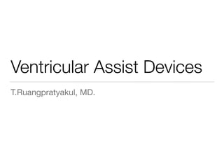 Ventricular Assist Devices
T.Ruangpratyakul, MD.
 