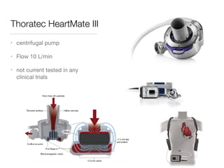 Thoratec HeartMate III
• centrifugal pump

• Flow 10 L/min

• not current tested in any
clinical trials
 