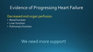 Decreased end organ perfusion
• Renal function
• Liver function
• Pulmonary function
We need more support!
 