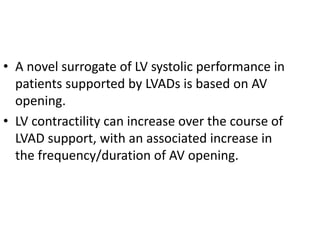 • A novel surrogate of LV systolic performance in
patients supported by LVADs is based on AV
opening.
• LV contractility can increase over the course of
LVAD support, with an associated increase in
the frequency/duration of AV opening.
 