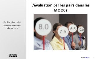 1
Dr. Rémi Bachelet
Maître de conférences
à Centrale Lille
L’évaluation par les pairs dans les
MOOCs
Source photo
 