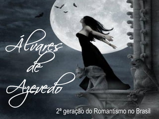 Álvares
de
Azevedo
2ª geração do Romantismo no Brasil
 