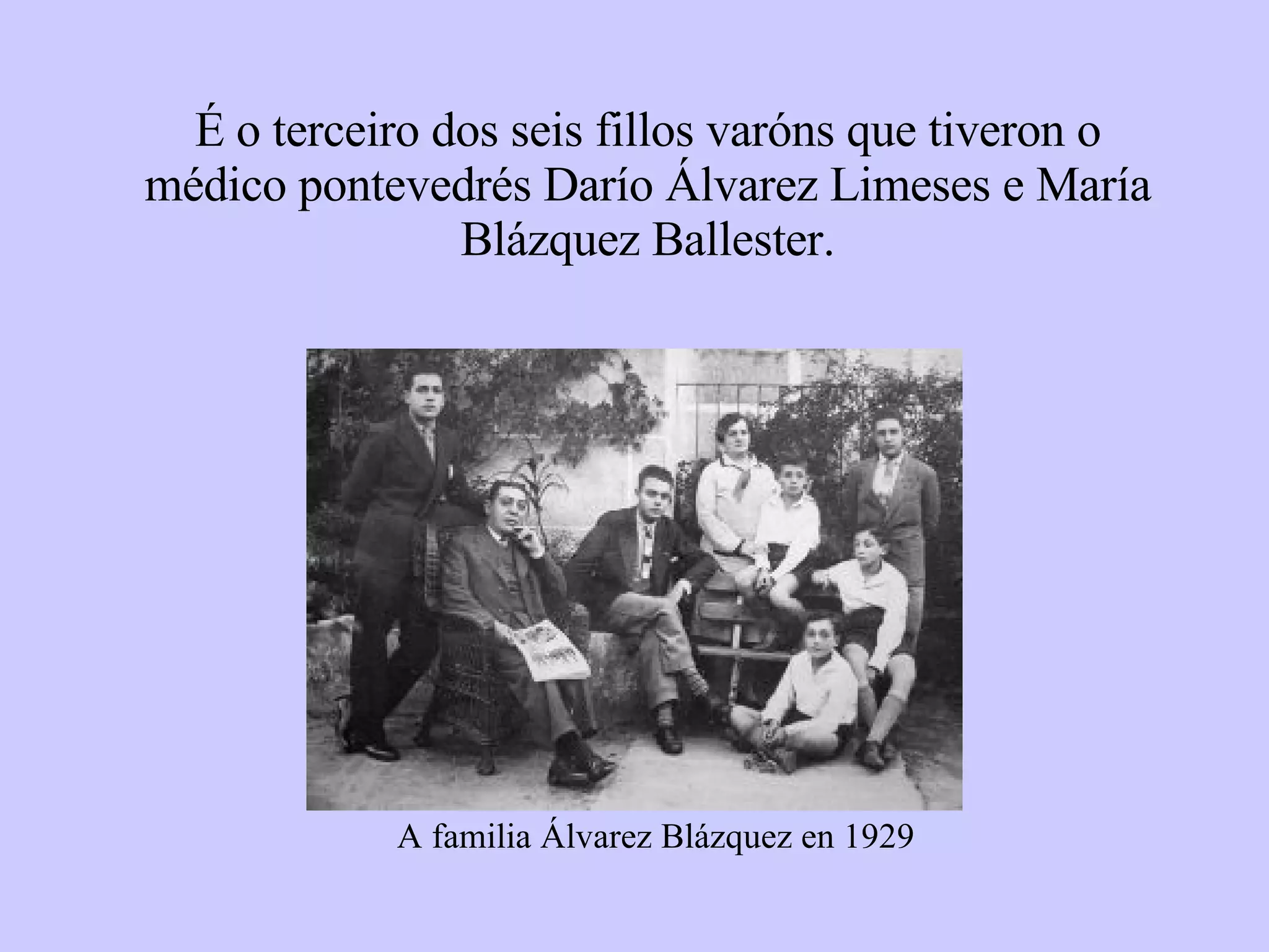 A familia Álvarez Blázquez en 1929 É o terceiro dos seis fillos varóns que tiveron o médico pontevedrés Darío Álvarez Limeses e María Blázquez Ballester. 