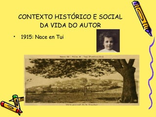 CONTEXTO HISTÓRICO E SOCIAL DA VIDA DO AUTOR 1915: Nace en Tui 