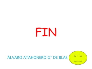 FIN
ÁLVARO ATAHONERO Gª DE BLAS

 