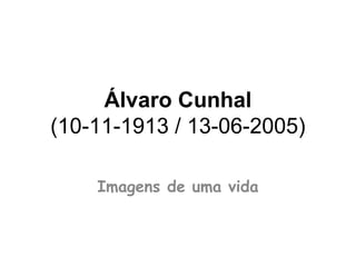 Álvaro Cunhal
(10-11-1913 / 13-06-2005)
Imagens de uma vida

 