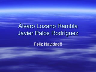 Álvaro Lozano Rambla Javier Palos Rodríguez Feliz Navidad!! 