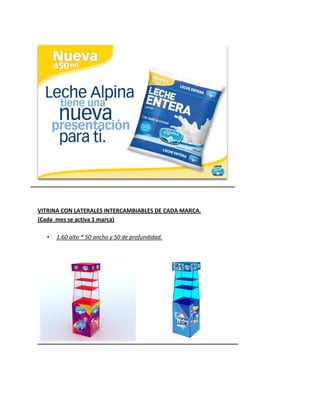VITRINA CON LATERALES INTERCAMBIABLES DE CADA MARCA.
(Cada mes se activa 1 marca)
• 1.60 alto * 50 ancho y 50 de profundidad.
 