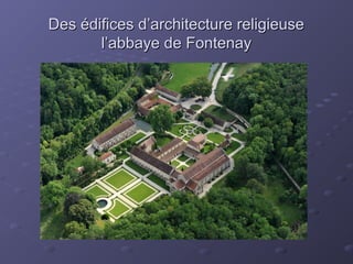 Des édifices d’architecture religieuseDes édifices d’architecture religieuse
l’abbaye de Fontenayl’abbaye de Fontenay
 