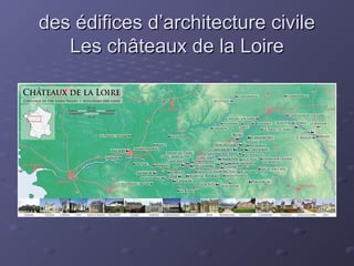 des édifices d’architecture civiledes édifices d’architecture civile
Les châteaux de la LoireLes châteaux de la Loire
 