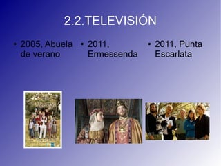 2.2.TELEVISIÓN
● 2005, Abuela
de verano
● 2011,
Ermessenda
● 2011, Punta
Escarlata
 