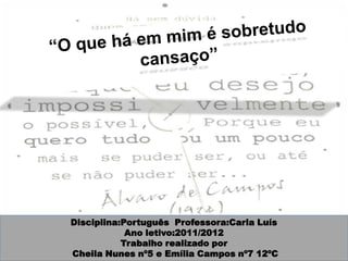 Disciplina:Português Professora:Carla Luís
            Ano letivo:2011/2012
           Trabalho realizado por
Cheila Nunes nº5 e Emília Campos nº7 12ºC
 