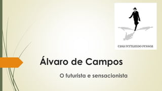 Álvaro de Campos
O futurista e sensacionista
 