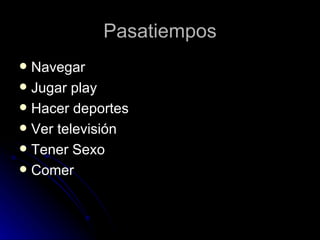 Pasatiempos Navegar Jugar play Hacer deportes Ver televisión Tener Sexo Comer