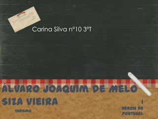 Carina Silva nº10 3ºT

Álvaro Joaquim de Melo
1
Siza Vieira
Hérois De
Turismo

Portugal

 
