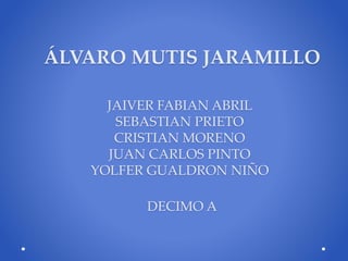 JAIVER FABIAN ABRIL
SEBASTIAN PRIETO
CRISTIAN MORENO
JUAN CARLOS PINTO
YOLFER GUALDRON NIÑO
ÁLVARO MUTIS JARAMILLO
DECIMO A
 