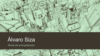 Álvaro Siza
Teoria de la Arquitectura

 