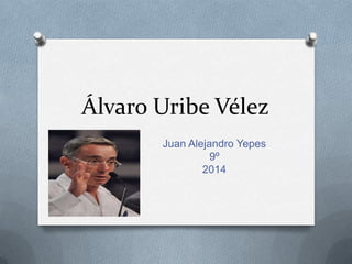 Álvaro Uribe Vélez
Juan Alejandro Yepes
9º
2014
 