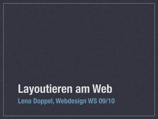Layoutieren am Web
Lena Doppel, Webdesign WS 09/10
 