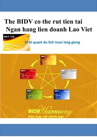 The BIDV co the rut tien tai 
Ngan hang lien doanh Lao Viet 
10 bi quyet du lich nuoc lang gieng 
 