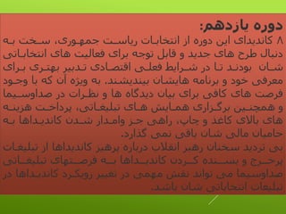 ‫یازدهم‬ ‫دوره‬:
۸‫با‬ ‫تاخج‬ ‫هورا،ریخ‬ ‫ریاتاج‬ ‫انتخاباا‬ ‫از‬ ‫دوره‬ ‫این‬ ‫کاندیدای‬
‫انتخاباا‬ ‫های‬ ‫فعالیج‬ ‫برای‬ ‫ت،ه‬ ‫قابل‬ ‫و‬ ‫هدید‬ ‫های‬ ‫طرح‬ ‫دنبال‬‫تی‬
‫شاا‬‫ا‬‫ا‬‫ب‬ ‫برتاری‬ ‫تادبیر‬ ‫اادی‬‫ا‬‫اقتت‬ ‫فعقای‬ ‫شارایل‬ ‫در‬ ‫اا‬‫ا‬‫ت‬ ‫ب،دناد‬‫رای‬
‫بیندیشند‬ ‫هایشا‬ ‫برنام‬ ‫و‬ ‫خ،د‬ ‫معرفی‬.‫و‬ ‫با‬ ‫ک‬ ‫آ‬ ‫ویژه‬ ‫ب‬‫ها،د‬
‫صداوتایو‬ ‫در‬ ‫نظارا‬ ‫و‬ ‫ها‬ ‫دیدگاه‬ ‫بیا‬ ‫برای‬ ‫کافی‬ ‫های‬ ‫فرصج‬‫ا‬
‫ا‬‫ا‬‫ین‬ ‫ه‬ ‫اج‬‫ا‬‫نرداخ‬ ‫ااتیخ‬‫ا‬‫تبقید‬ ‫اای‬‫ا‬‫ه‬ ‫اایت‬‫ا‬‫هو‬ ‫اری‬ ‫ا‬‫ا‬‫برگ‬ ‫این‬‫ا‬‫هوچن‬ ‫و‬
‫با‬ ‫کاندیاداها‬ ‫شاد‬ ‫وامادار‬ ‫ها‬ ‫راهی‬ ‫چاپخ‬ ‫و‬ ‫کاغذ‬ ‫باالی‬ ‫های‬
‫گذارد‬ ‫نوی‬ ‫باقی‬ ‫شا‬ ‫مالی‬ ‫حامیا‬.
‫تب‬ ‫از‬ ‫کاندیداها‬ ‫نرهی‬ ‫درباره‬ ‫انقالب‬ ‫رهبر‬ ‫تخنا‬ ‫تردید‬ ‫بی‬‫قیداا‬
‫اااتی‬‫ا‬‫تبقید‬ ‫ااترای‬‫ا‬‫فرص‬ ‫اا‬‫ا‬‫ب‬ ‫ااداها‬‫ا‬‫کاندی‬ ‫اارد‬‫ا‬‫ک‬ ‫اانده‬‫ا‬‫به‬ ‫و‬ ‫اار‬‫ا‬‫نرخ‬
‫کاندیاد‬ ‫رویکارد‬ ‫تدییر‬ ‫در‬ ‫مروی‬ ‫نقت‬ ‫ت،اند‬ ‫می‬ ‫صداوتیوا‬‫در‬ ‫اها‬
‫باشد‬ ‫شا‬ ‫انتخاباتی‬ ‫تبقیدا‬.
 