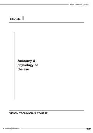 Vision Technician Course
L V Prasad Eye Institute 1
Anatomy &
physiology of
the eye
VISION TECHNICIAN COURSE
Module 1
 