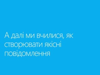А далі ми вчилися, як 
створювати якісні 
повідомлення 
 
