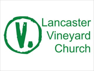 Lancaster
 Vineyard
  Church
 