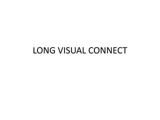 LONG VISUAL CONNECT
 