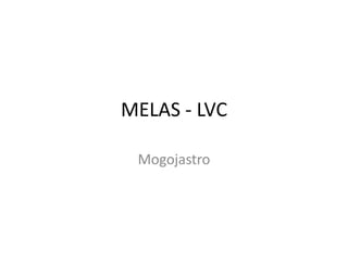 MELAS - LVC

 Mogojastro
 