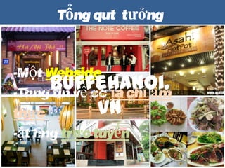 T?ng qut ? t??ng
-M?t Webside
-Th?ng tin v? cc ??a ch? ?m
th?c
-??t hng tr?c tuy?n
BuffeHanoi.
vn
 