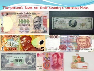 The person’s faces on their country’s currency Note.
 