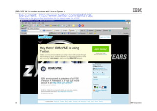 IBM z/VSE V4.3 in modern solutions with Linux on System z

     Be current: http://www.twitter.com/IBMzVSE
     Subscribe to be get on the distribution list for latest news for z/VSE




33                                                                            © 2011 IBM Corporation
 