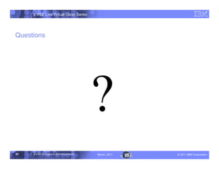 z/VSE Live Virtual Class Series




Questions




30   z/VSE Encryption Enhancements     March, 2011   – 2011 IBM Corporation
 
